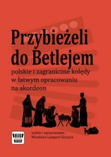 Przybieżeli do Betlejem - Polskie i zagraniczne kolędy w łatwym opracowaniu na akordeon  - W. Lampert-Szczyra